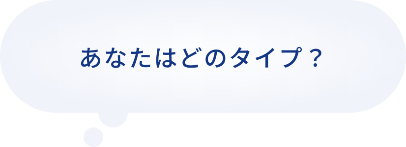 あなたはどのタイプ？